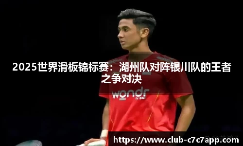 2025世界滑板锦标赛：湖州队对阵银川队的王者之争对决